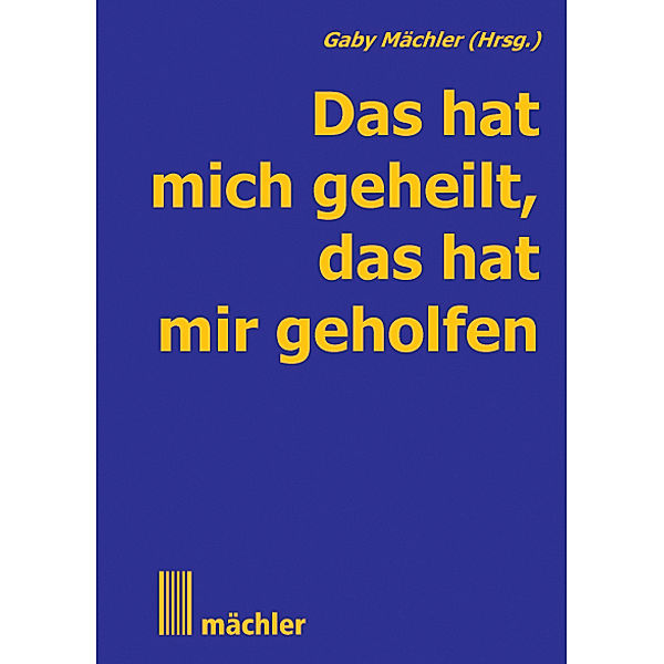 Das hat mich geheilt, das hat mir geholfen.Bd.1, Gaby Mächler