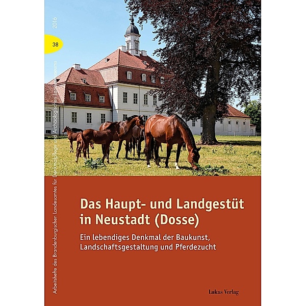 Das Haupt- und Landgestüt in Neustadt (Dosse) / Arbeitshefte des Brandenburgischen Landesamtes für Denkmalpflege und Archäologischen Landsmuseums Bd.38
