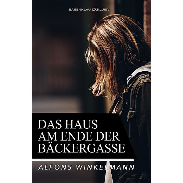 Das Haus am Ende der Bäckergasse - Ein Kriminalroman, Alfons Winkelmann