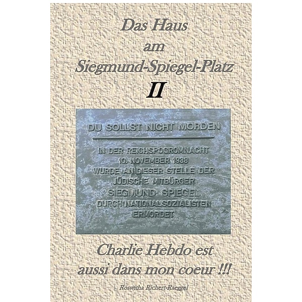 Das Haus am Siegmund-Spiegel-Platz II. Charlie Hebdo est aussi dans mon coeur !!!, Roswitha Richert-Raeggel