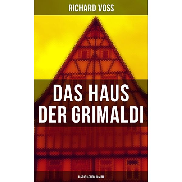 Das Haus der Grimaldi: Historischer Roman, Richard Voß