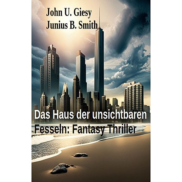 Das Haus der unsichtbaren Fesseln: Fantasy Thriller, John U. Giesy, Junius B. Smith