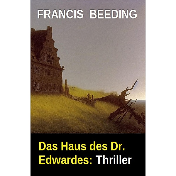 Das Haus des Dr. Edwardes: Thriller, Francis Beeding