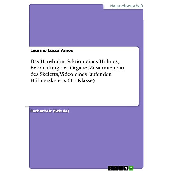 Das Haushuhn. Sektion eines Huhnes, Betrachtung der Organe, Zusammenbau des Skeletts, Video eines laufenden  Hühnerskeletts (11. Klasse), Laurino Lucca Amos