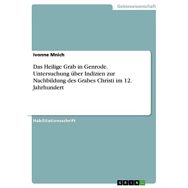 Das Heilige Grab in Genrode. Untersuchung über Indizien zur Nachbildung des Grabes Christi im 12. Jahrhundert, Ivonne Mnich