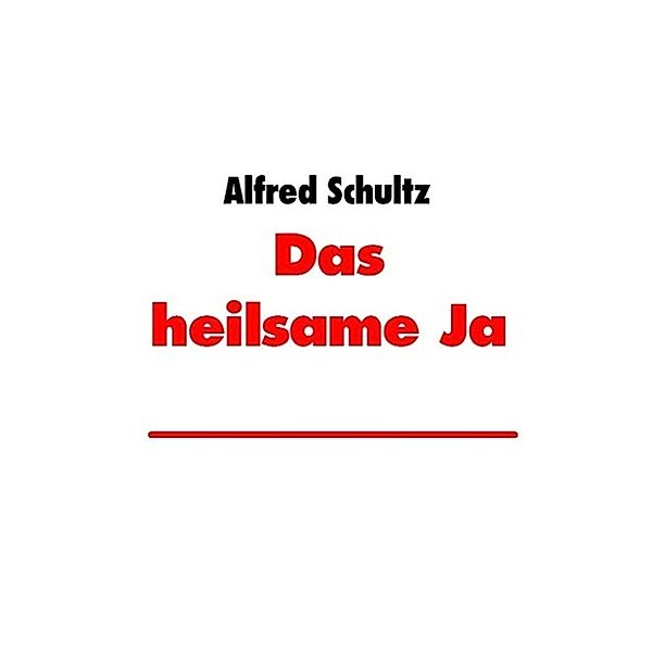 Das heilsame Ja, Alfred Schultz