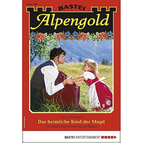 Das heimliche Kind der Magd / Alpengold Bd.266, Hanni Birkmoser