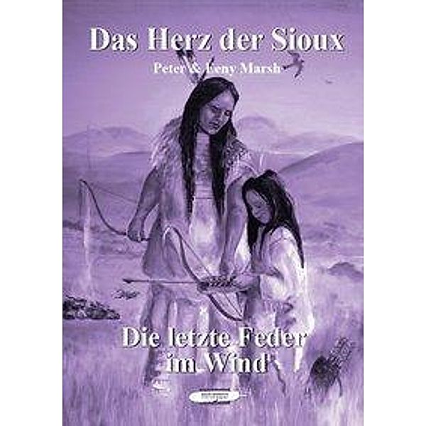 Das Herz der Sioux - Die letzte Feder im Wind, Peter Marsh, Eeny Marsh