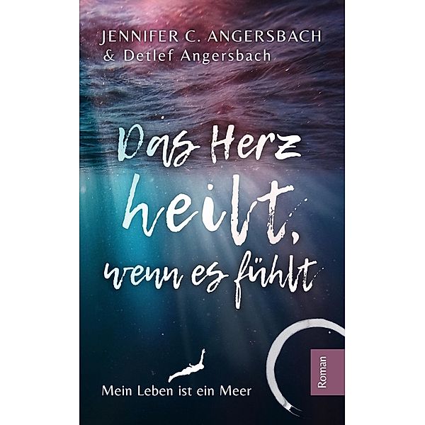 Das Herz heilt, wenn es fühlt, Jennifer C. Angersbach, Detlef Angersbach