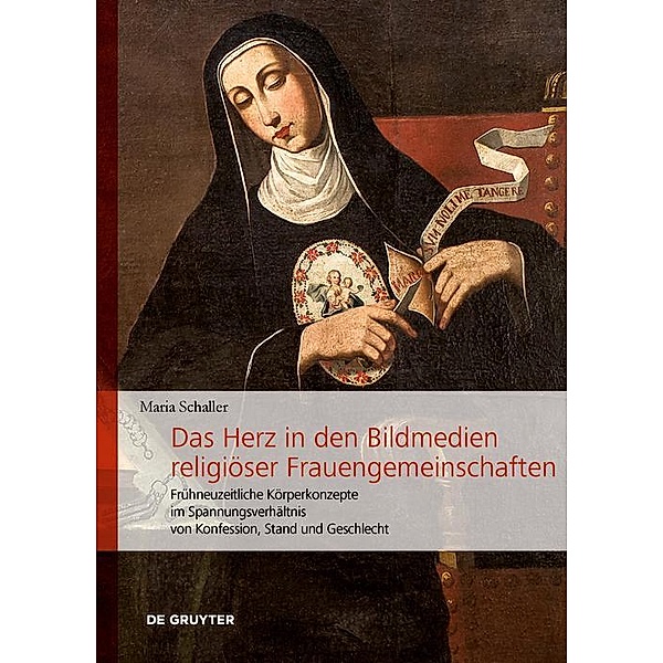 Das Herz in den Bildmedien religiöser Frauengemeinschaften / Verflechtung - Aushandlung - Opazität, Maria Schaller
