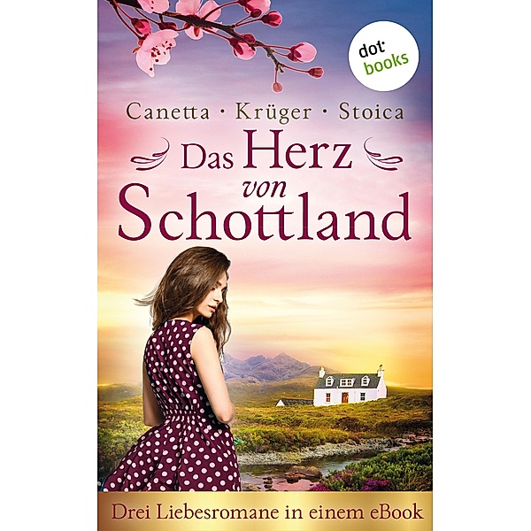 Das Herz von Schottland: Drei Liebesromane in einem eBook, Christa Canetta, Maryla Krüger, Alina Stoica