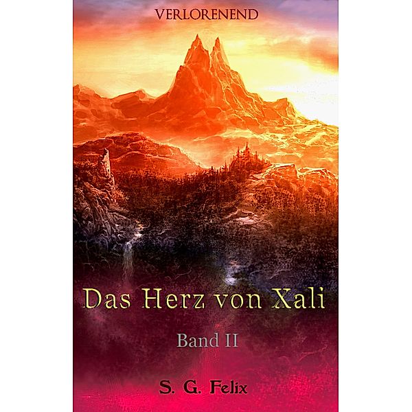 Das Herz von Xali / Verlorenend-Tetralogie Bd.2, S. G. Felix