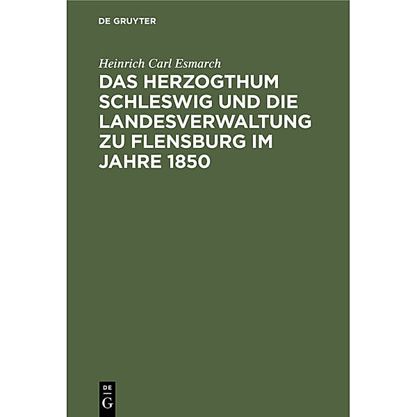 Das Herzogthum Schleswig und die Landesverwaltung zu Flensburg im Jahre 1850, Heinrich Carl Esmarch