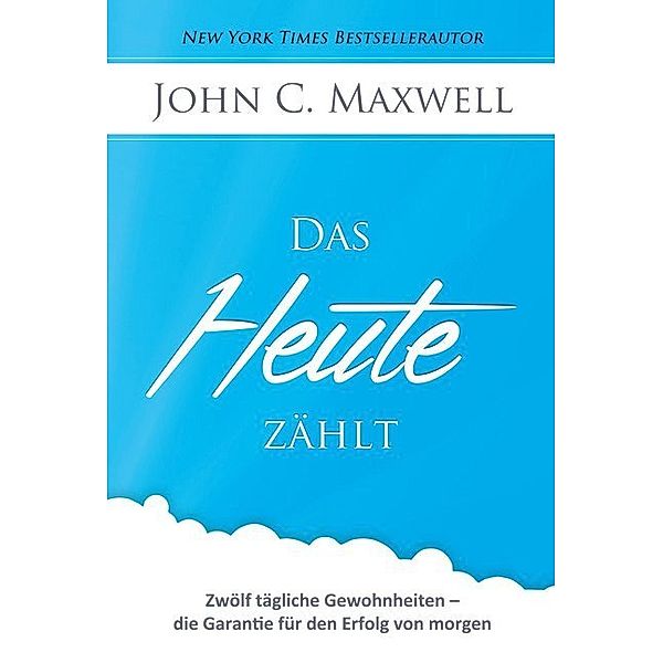 Das HEUTE zählt, John C Maxwell