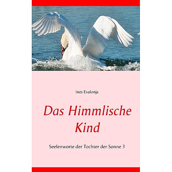 Das Himmlische Kind / Seelenworte der Tochter der Sonne Bd.3, Ines Evalonja