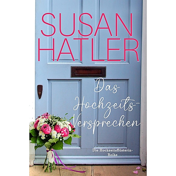 Das Hochzeits-Versprechen (Die Hochzeitsflüsterin, #5) / Die Hochzeitsflüsterin, Susan Hatler