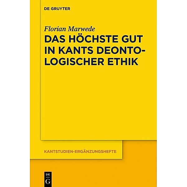 Das höchste Gut in Kants deontologischer Ethik / Kantstudien-Ergänzungshefte, Florian Marwede
