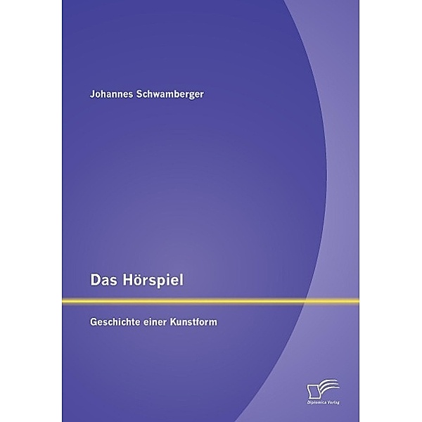 Das Hörspiel: Geschichte einer Kunstform, Johannes Schwamberger