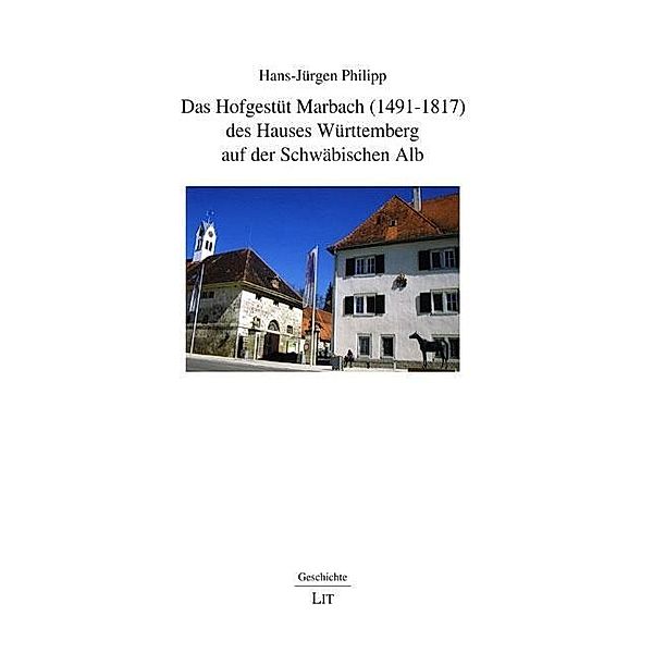 Das Hofgestüt Marbach (1491-1817) des Hauses Württemberg auf der Schwäbischen Alb, Hans-Jürgen Philipp