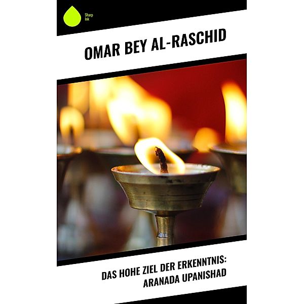 Das hohe Ziel der Erkenntnis: Aranada Upanishad, Omar Bey Al-Raschid