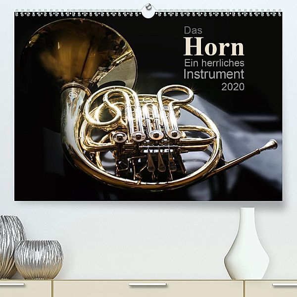 Das Horn, ein herrliches Instrument(Premium, hochwertiger DIN A2 Wandkalender 2020, Kunstdruck in Hochglanz), Christiane Calmbacher