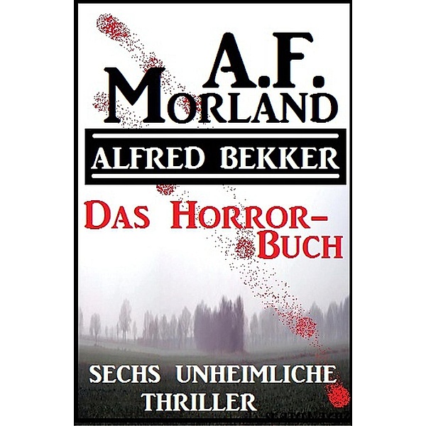 Das Horror-Buch: Sechs unheimliche Thriller, Alfred Bekker, A. F. Morland