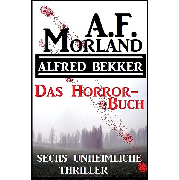Das Horror-Buch: Sechs unheimliche Thriller, Alfred Bekker, A. F. Morland