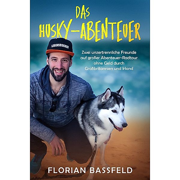 Das Husky-Abenteuer / DIE LEBENSROCKER CHRONIKEN Bd.2, Florian Bassfeld