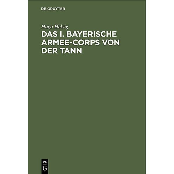 Das I. bayerische Armee-Corps von der Tann, Hugo Helvig