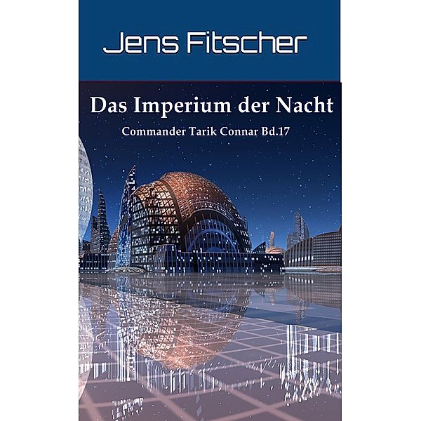 Das Imperium der Nacht (Commander Tarik Connar 17) / Commander Tarik Connar Bd.17, Jens Fitscher