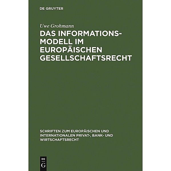 Das Informationsmodell im Europäischen Gesellschaftsrecht / Schriften zum Europäischen und Internationalen Privat-, Bank- und Wirtschaftsrecht Bd.17, Uwe Grohmann