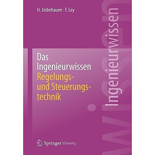 Das Ingenieurwissen: Regelungs- und Steuerungstechnik, Heinz Unbehauen, Frank Ley