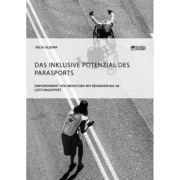 Das inklusive Potenzial des Parasports. Empowerment von Menschen mit Behinderung im Leistungssport, Felix Oldörp