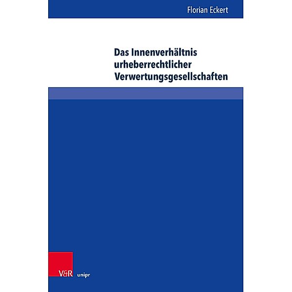 Das Innenverhältnis urheberrechtlicher Verwertungsgesellschaften / Schriften zum deutschen und internationalen Persönlichkeits- und Immaterialgüterrecht, Florian Eckert
