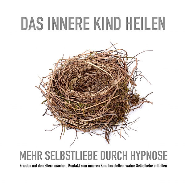 Das innere Kind heilen: Mehr Selbstliebe durch Hypnose, Tanja Kohl