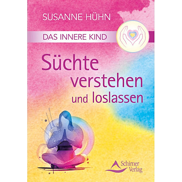 Das Innere Kind - Süchte verstehen und loslassen, Susanne Hühn