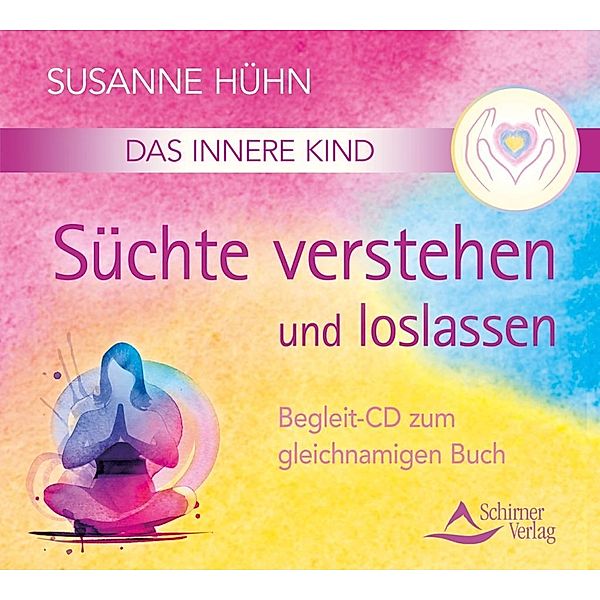 Das Innere Kind - Süchte verstehen und loslassen, Audio-CD, Susanne Hühn