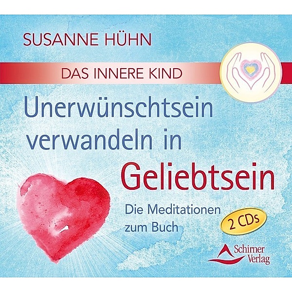 Das Innere Kind - Unerwünschtsein verwandeln in Geliebtsein,2 Audio-CDs, Susanne Hühn