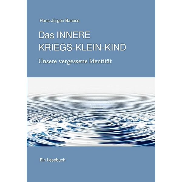 Das INNERE KRIEGS-KLEIN-KIND. Unsere vergessene Identität, Hans-Jürgen Bareiss