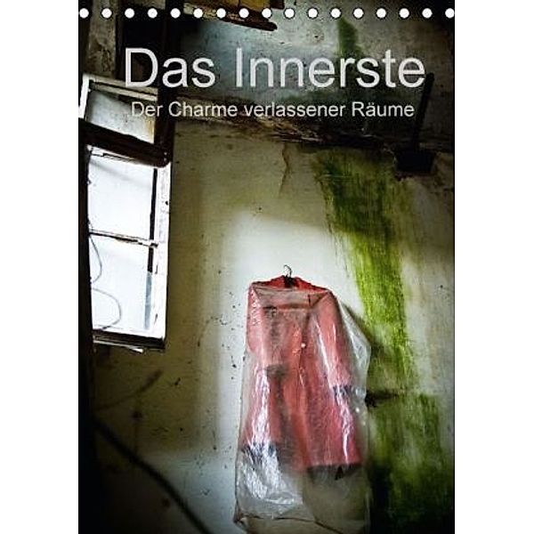 Das Innerste - Der Charme verlassener Räume (Tischkalender 2016 DIN A5 hoch), Luigi Casentini