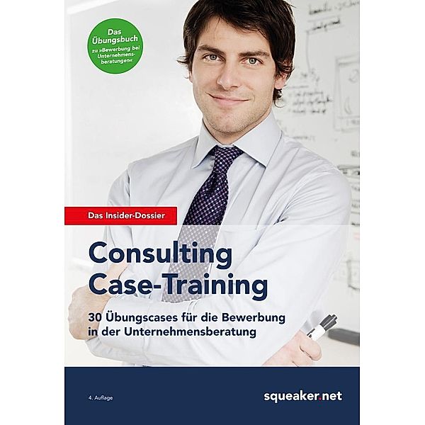 Das Insider-Dossier: Consulting Case-Training / squeaker.net, Stefan Menden, Tanja Reineke, Ralph Razisberger