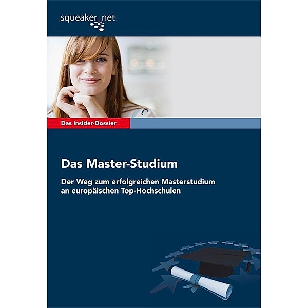Das Insider-Dossier: Das Master-Studium: Der Weg zum erfolgreichen Masterstudium an europäischen Top-Hochschulen / squeaker.net GmbH, Lena Salm, Hans Mengler