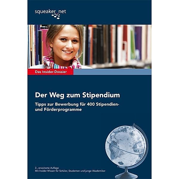 Das Insider-Dossier: Der Weg zum Stipendium - Tipps zur Bewerbung für 400 Stipendien- und Förderprogramme / squeaker.net GmbH, Max-Alexander Borreck, Jan Bruckmann