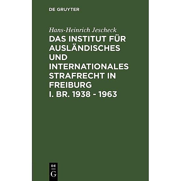 Das Institut für Ausländisches und Internationales Strafrecht in Freiburg i. Br. 1938 - 1963, Hans-Heinrich Jescheck