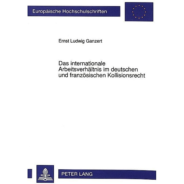 Das internationale Arbeitsverhältnis im deutschen und französischen Kollisionsrecht, Ernst Ludwig Ganzert