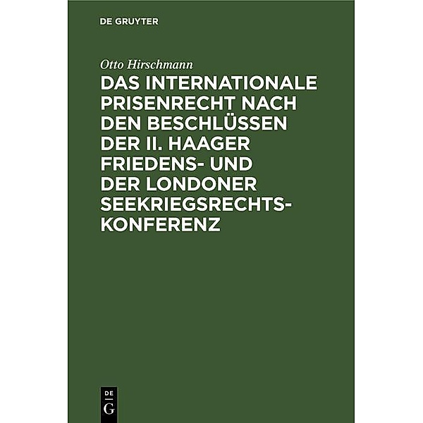Das internationale Prisenrecht nach den Beschlüssen der II. Haager Friedens- und der Londoner Seekriegsrechts-Konferenz, Otto Hirschmann