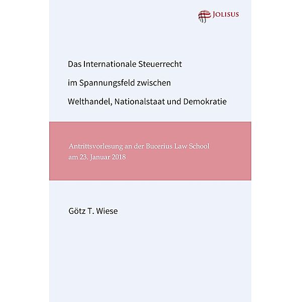 Das Internationale Steuerrecht im Spannungsfeld zwischen Welthandel, Nationalstaat und Demokratie / Edition GTW Bd.1, Götz T. Wiese