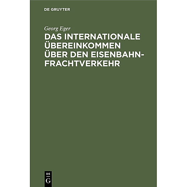 Das Internationale Übereinkommen über den Eisenbahnfrachtverkehr, Georg Eger