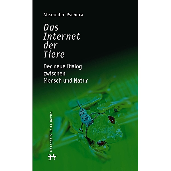 Das Internet der Tiere, Alexander Pschera
