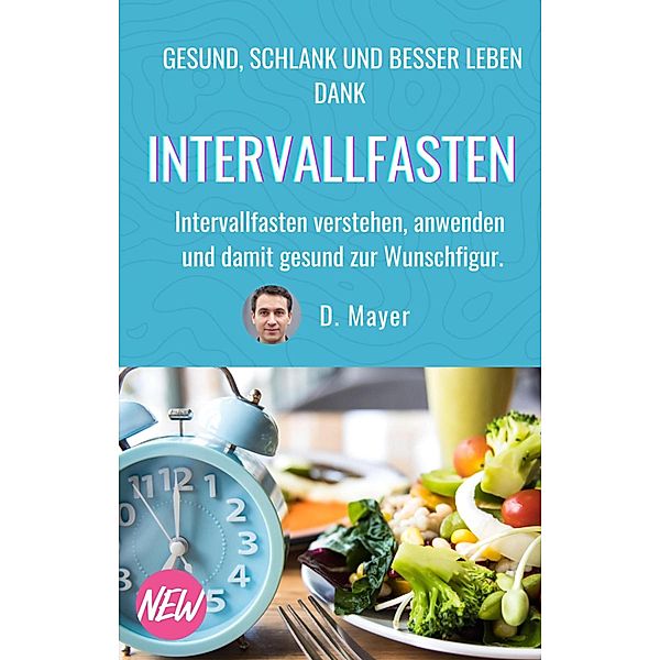 DAS Intervallfasten E-Book: schnell und gesund abnehmen, vitaler und zufriedener leben, vor chronischen Krankheiten schützen, Dominic Mayer